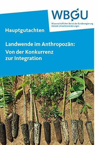 Landwende im Anthropozän: Von der Konkurrenz zur Integration: Hauptgutachten