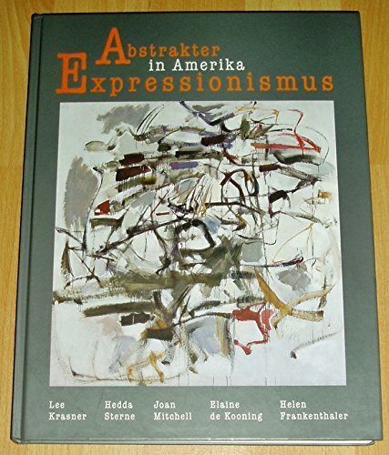 Abstrakter Expressionismus in Amerika. Lee Krasner, Elaine de Kooning, Hedda Sterne, Joan Mitchell, Helen Frankenthaler: Ausstellungs-Katalog