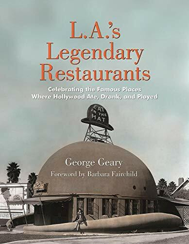 Santa Monica Press L.A.'s Legendary Restaurants, Celebrating The Famous Places Where Hollywood Ate, Drank, And Pl...