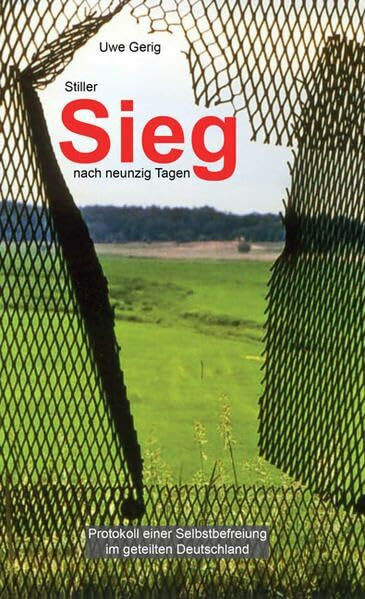 Stiller Sieg nach neunzig Tagen: Protokoll einer Selbstbefreiung im geteilten Deutschland