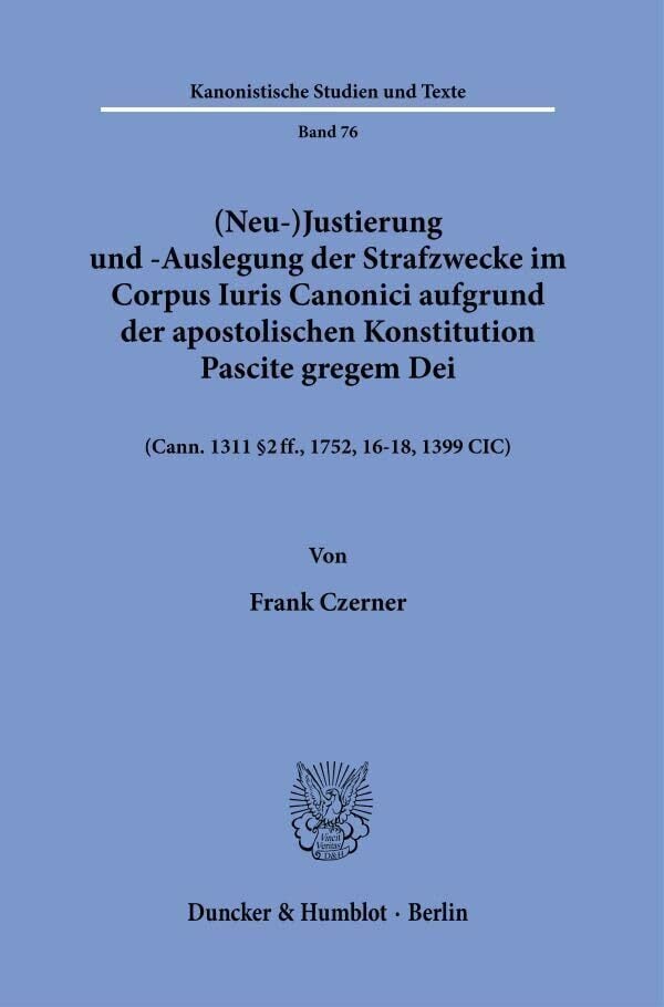 (Neu-)Justierung und -Auslegung der Strafzwecke im Corpus Iuris Canonici aufgrund der apostolischen Konstitution Pascite gregem Dei.: (Cann. 1311 § 2 ...... (Neu-)Justierung und -Auslegung der Strafzwecke im Corpus Iuris Canonici aufgrund der apostolischen Konstitution Pascite gregem Dei.: (Cann. 1311 § 2 ... 1399 ClC). (Kanonistische Studien und Texte)