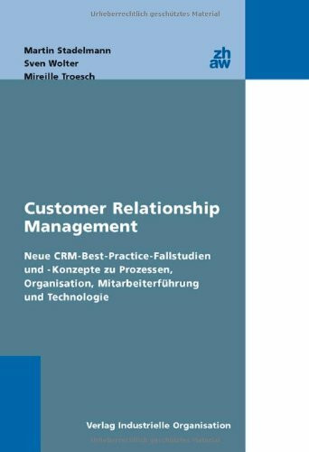 Customer Relationship Management: Neue CRM-Best-Practice-Fallstudien und -Konzepte zu Organisation,Mitarbeiterführung und Technologie