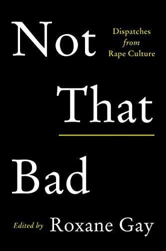 Not That Bad: Dispatches from Rape Culture Not That Bad: Dispatches from Rape Culture