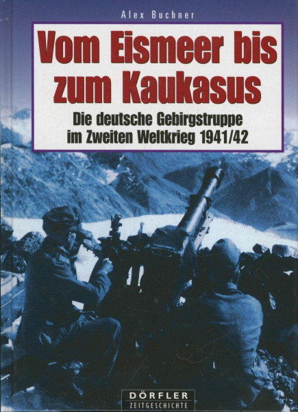 Vom Eismeer bis zum Kaukasus: Die deutsche Gebirgstruppe im Zweiten Weltkrieg 1941/42