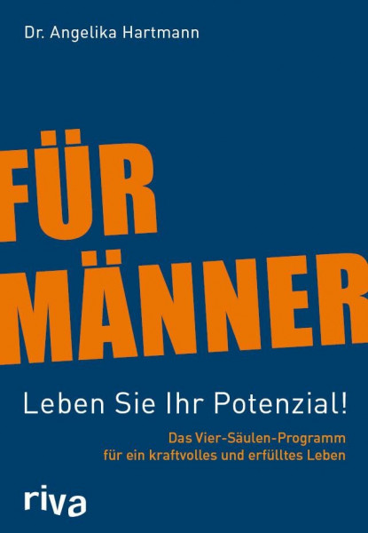 Für Männer - Leben Sie Ihr Potenzial!: Das Vier-Säulen-Programm für ein kraftvolles und erfülltes Leben