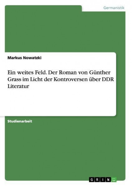 Ein weites Feld. Der Roman von Günther Grass im Licht der Kontroversen über DDR Literatur