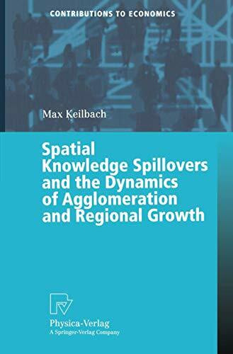 Spatial Knowledge Spillovers and the Dynamics of Agglomeration and Regional Growth (Contributions to Economics)