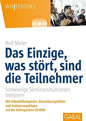 Das Einzige, was stört, sind die Teilnehmer: Schwierige Seminarsituationen meistern (Whitebooks)