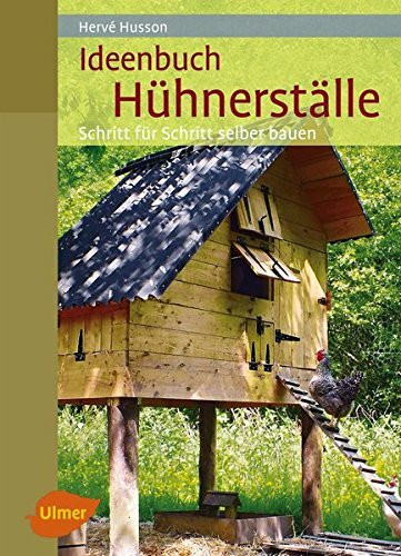 Ideenbuch Hühnerställe: Schritt für Schritt selber bauen