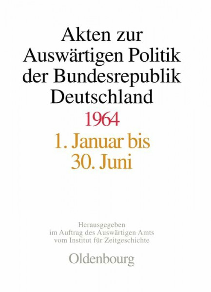 Akten zur Auswärtigen Politik der Bundesrepublik Deutschland, 1964, 2 Teilbde.: 1. Januar bis 30. Juni; 1. Juli bis 31. Dezember