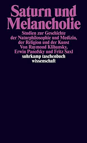 Saturn und Melancholie: Studien zur Geschichte der Naturphilosophie und Medizin, der Religion und der Kunst (suhrkamp taschenbuch wissenschaft)