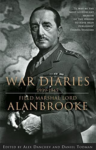Alanbrooke War Diaries 1939-1945: Field Marshall Lord Alanbrooke: Field Marshal Lord Alanbrooke
