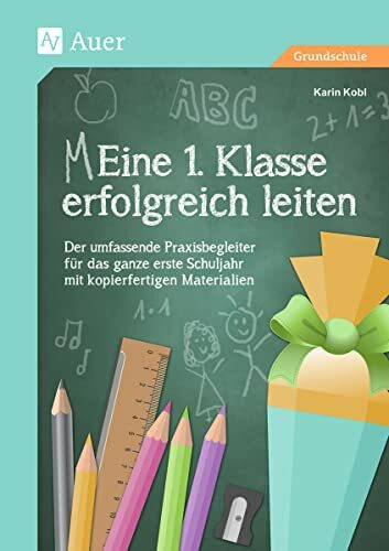 Eine 1. Klasse erfolgreich leiten: Der umfassende Praxisbegleiter für das ganze erste Schuljahr mit kopierfertigen Materialien (Meine 1. Klasse)