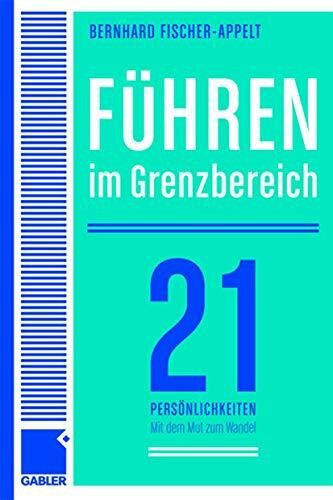 Führen im Grenzbereich: 21 Persönlichkeiten über große Herausforderungen und den Mut zum Wandel