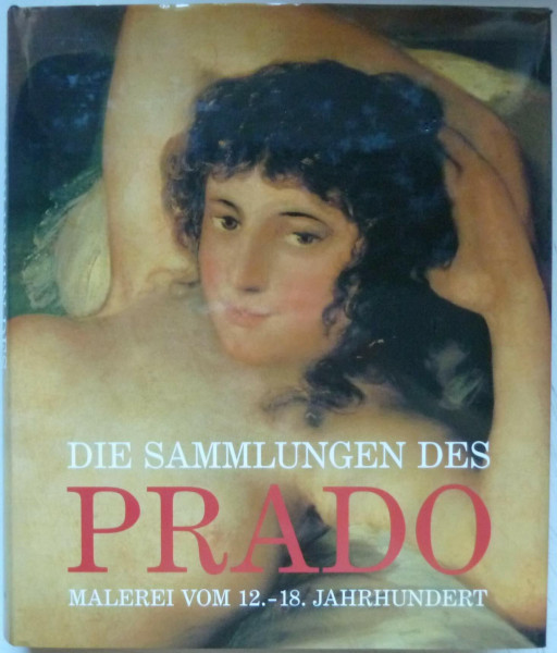 Die Sammlungen des Prado. Malerei vom 12. - 18. Jahrhundert