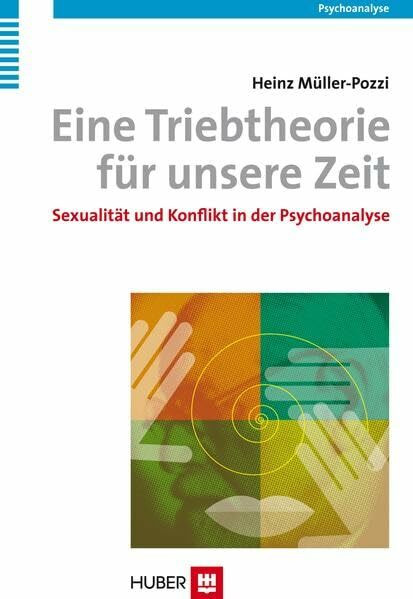 Eine Triebtheorie für unsere Zeit: Sexualität und Konflikt in der Psychoanalyse