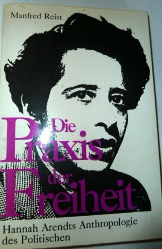 Die Praxis der Freiheit: Hannah Arendts Anthropologie des Politischen (Epistemata - Würzburger wissenschaftliche Schriften. Reihe Philosophie)