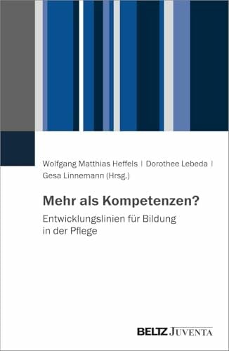 Entwicklungslinien für Bildung in der Pflege: Mehr als Kompetenzen Entwicklungslinien für Bildung in der Pflege: Mehr als Kompetenzen