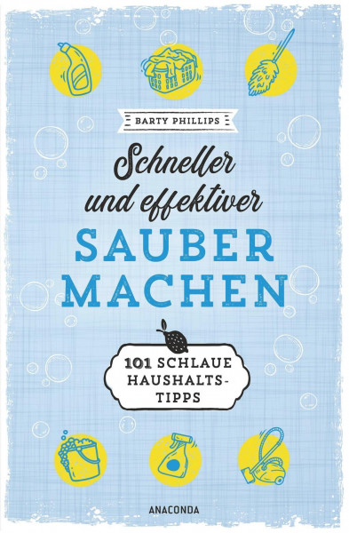 Schneller und effektiver sauber machen - 101 schlaue Haushaltstipps