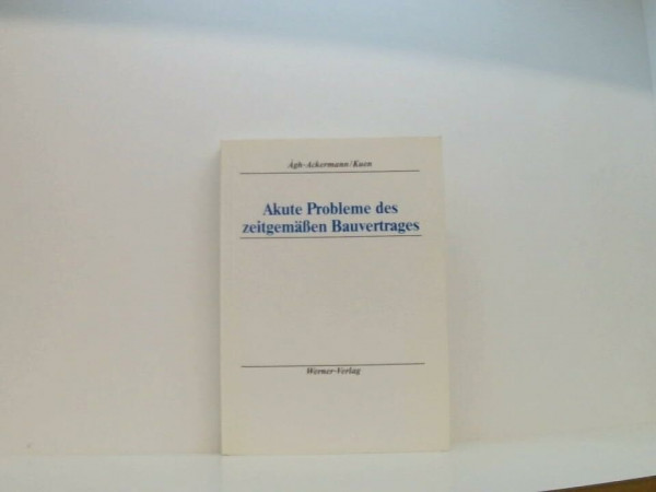 Akute Probleme des zeitgemäßen Bauvertrages: Eine technisch-wirtschaftliche Grenzbetrachtung