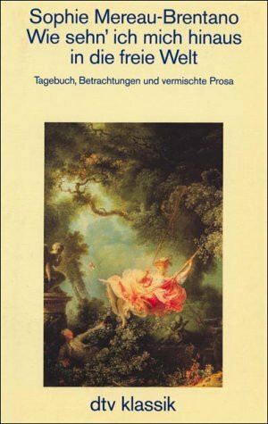 Wie sehn' ich mich hinaus in die freie Welt: Tagebuch, Betrachtungen und vermischte Prosa (dtv Literatur)