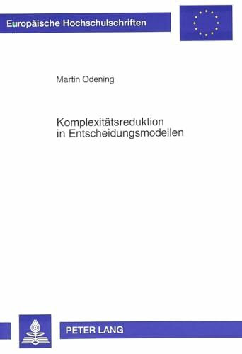 Komplexitätsreduktion in Entscheidungsmodellen: Habilitationsschrift (Europäische Hochschulschriften / European University Studies / Publications ... / Série 5: Sciences économiques, Band 1622)