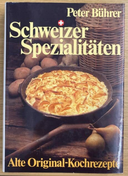 Schweizer Spezialitäten. Alte Original-Kochrezepte