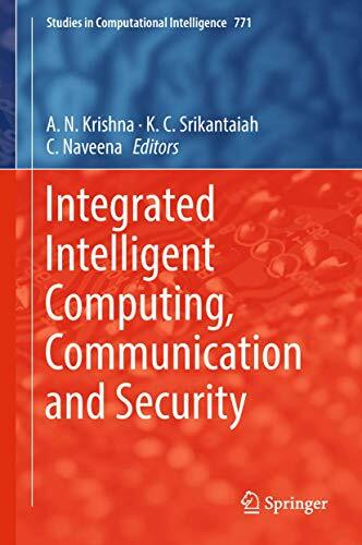 Integrated Intelligent Computing, Communication and Security (Studies in Computational Intelligence, 771, Band 771) Integrated Intelligent Computing, Communication and Security (Studies in Computational Intelligence, 771, Band 771)