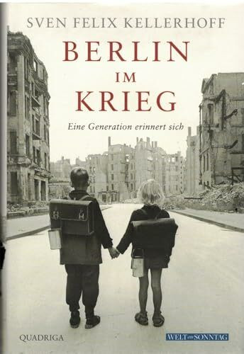 Berlin im Krieg: Eine Generation erinnert sich
