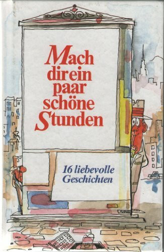 Mach dir ein paar schöne Stunden. 16 liebevolle Geschichten.