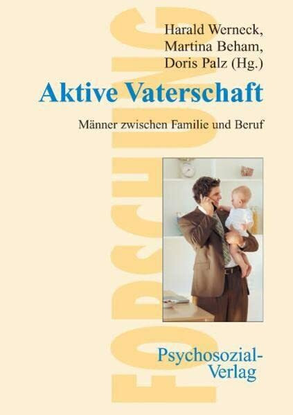 Aktive Vaterschaft - Männer zwischen Familie und Beruf (Forschung psychosozial)