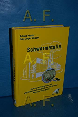 Schwermetalle - Stoffliche Wirkungsweisen und psychologische Hintergründe aus Sicht der Kreativen Homöopathie