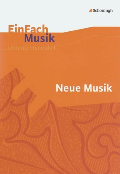 EinFach Musik - Unterrichtsmodelle für die Schulpraxis: EinFach Musik: Neue Musik