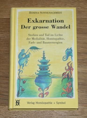 Exkarnation - Der grosse Wandel. Sterben und Tod im Lichte der Medialität, Homöopathie, Farben- und Baumenergien