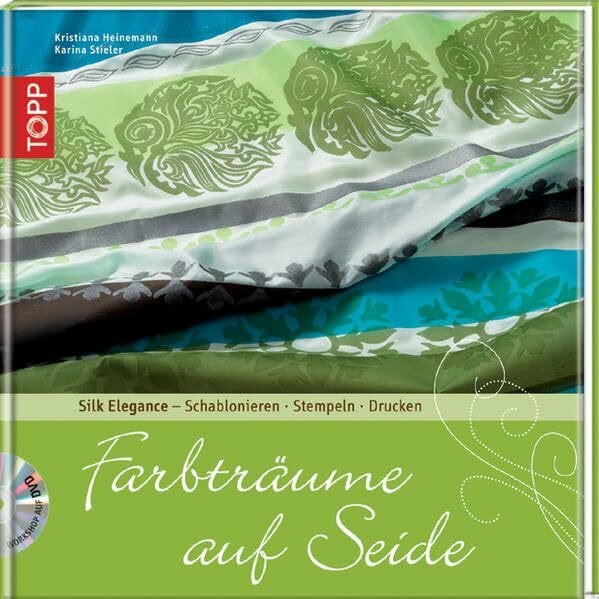 Farbträume auf Seide: Silk Elegance - Schablonieren . Stempeln . Monotypie (TOPP Bild für Bild)