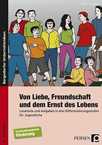 Von Liebe, Freundschaft und dem Ernst des Lebens: Lesetexte und Aufgaben in drei Differenzierungsstufen für Jugendliche (5. bis 9. Klasse) Von Liebe, Freundschaft und dem Ernst des Lebens: Lesetexte und Aufgaben in drei Differenzierungsstufen für Jugendliche (5. bis 9. Klasse)