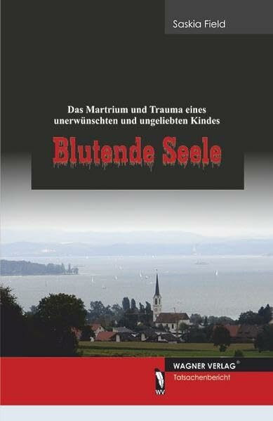 Blutende Seele: Das Martyrium und Trauma eines unerwünschten und ungeliebten Kindes