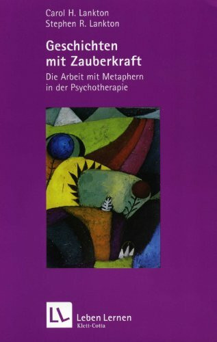 Geschichten mit Zauberkraft: Die Arbeit mit Metaphern in der Psychotherapie (Leben lernen)