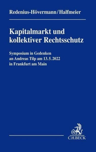 Kapitalmarkt und kollektiver Rechtsschutz - Symposium in Gedenken an Andreas Tilp -: Tagung vom 13. Mai 2022 an der Frankfurt School of Finance & ... Festgaben, Gedächtnisschriften)