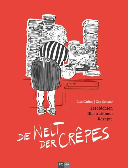Die Welt der Crêpe: Geschichten – Illustrationen – Rezepte