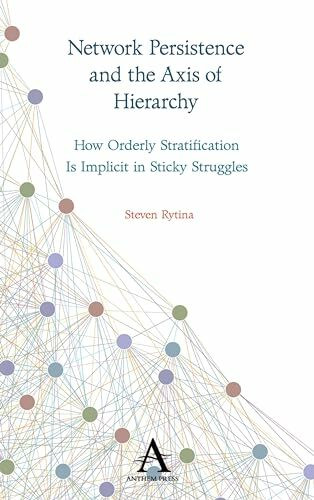 Network Persistence and the Axis of Hierarchy: How Orderly Stratification Is Implicit in Sticky Struggles (Key Issues in Modern Sociology)