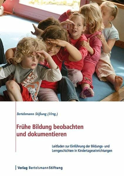 Frühe Bildung beobachten und dokumentieren: Leitfaden zur Einführung der bildungs- und Lerngeschichten in Kintertageseinrichtungen