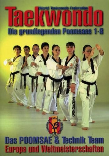 Taekwondo: Die grundlegenden Poomsaes 1-8: Die grundlegenden Poomsaes 1-8. Das Poomsae & Technik Team. Europa und Weltmeisterschaften