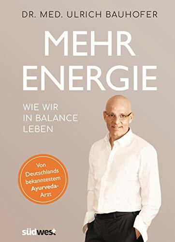 Mehr Energie: Wie wir in Balance leben – vom Bestseller-Autor und Deutschlands bekanntestem Ayurveda-Arzt. Vollständig überarbeitete und aktualisierte Neuausgabe von "In Balance leben".
