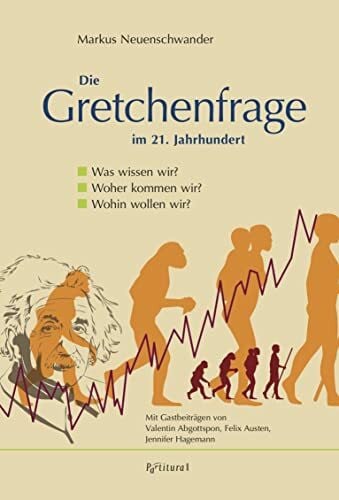 Die Gretchenfrage im 21. Jahrhundert: Was wissen wir? Woher kommen wir? Wohin wollen wir?