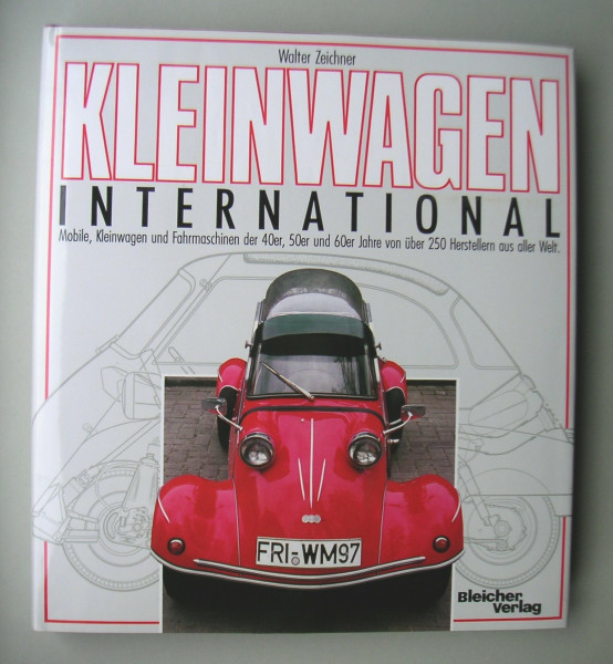 Kleinwagen international. Mobile, Kabinenroller und Fahrmaschinen der 40er, 50er und 60er Jahre von über 250 Herstellern aus aller Welt