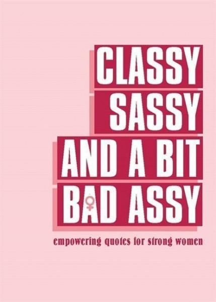 Classy, Sassy, and a Bit Bad Assy: Empowering Quotes for Strong Women