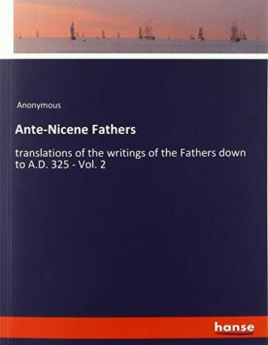 Ante-Nicene Fathers: translations of the writings of the Fathers down to A.D. 325 - Vol. 2