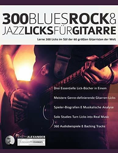 300 Blues, Rock & Jazz Licks für Gitarre: Lerne 300 Licks im Stil der 60 größten Gitarristen der Welt: 300 Blues, Rock & Jazz Licks für Gitarre (Rock-Gitarre spielen lernen)