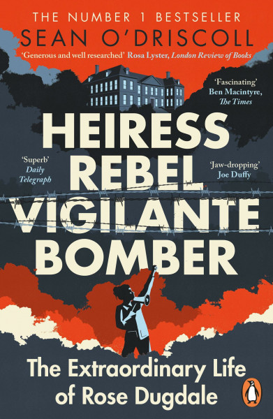 Heiress, Rebel, Vigilante, Bomber: The Extraordinary Life of Rose Dugdale